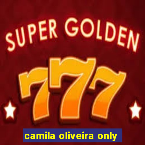 camila oliveira only